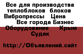 Все для производства теплоблоков, блоков. Вибропрессы › Цена ­ 90 000 - Все города Бизнес » Оборудование   . Крым,Судак